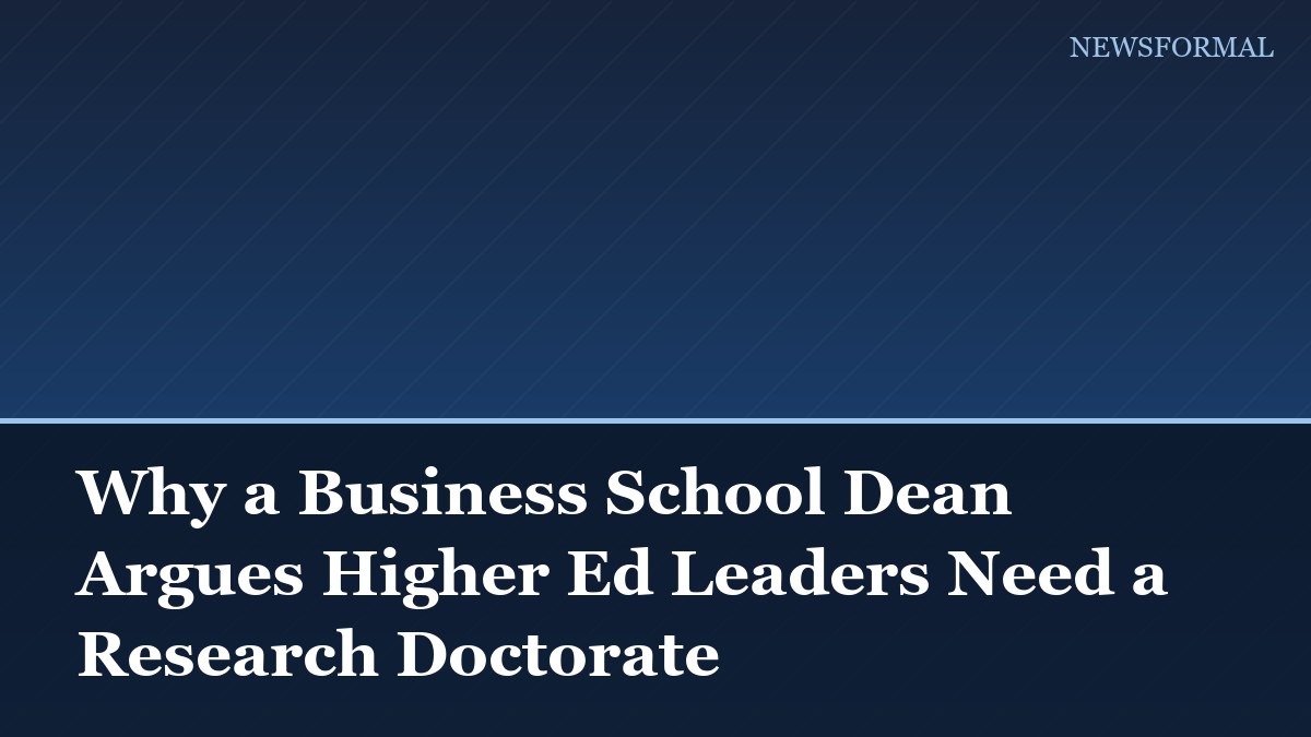 Why a Business School Dean Argues Higher Ed Leaders Need a Research Doctorate