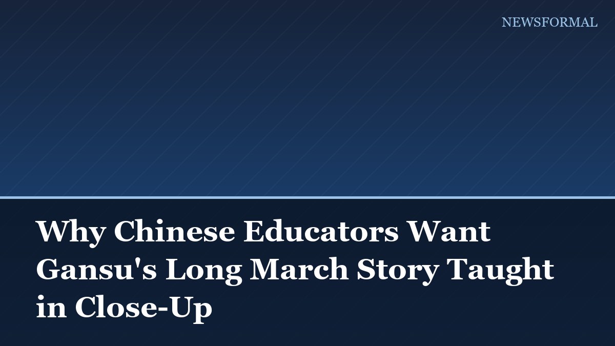 Why Chinese Educators Want Gansu's Long March Story Taught in Close-Up