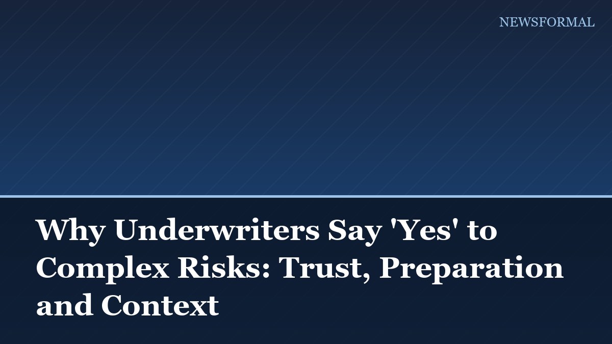 Why Underwriters Say 'Yes' to Complex Risks: Trust, Preparation and Context