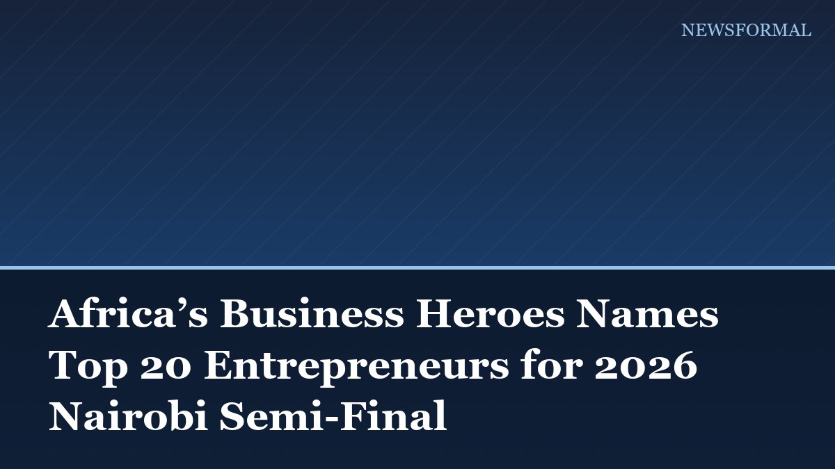 Africa’s Business Heroes Names Top 20 Entrepreneurs for 2026 Nairobi Semi-Final