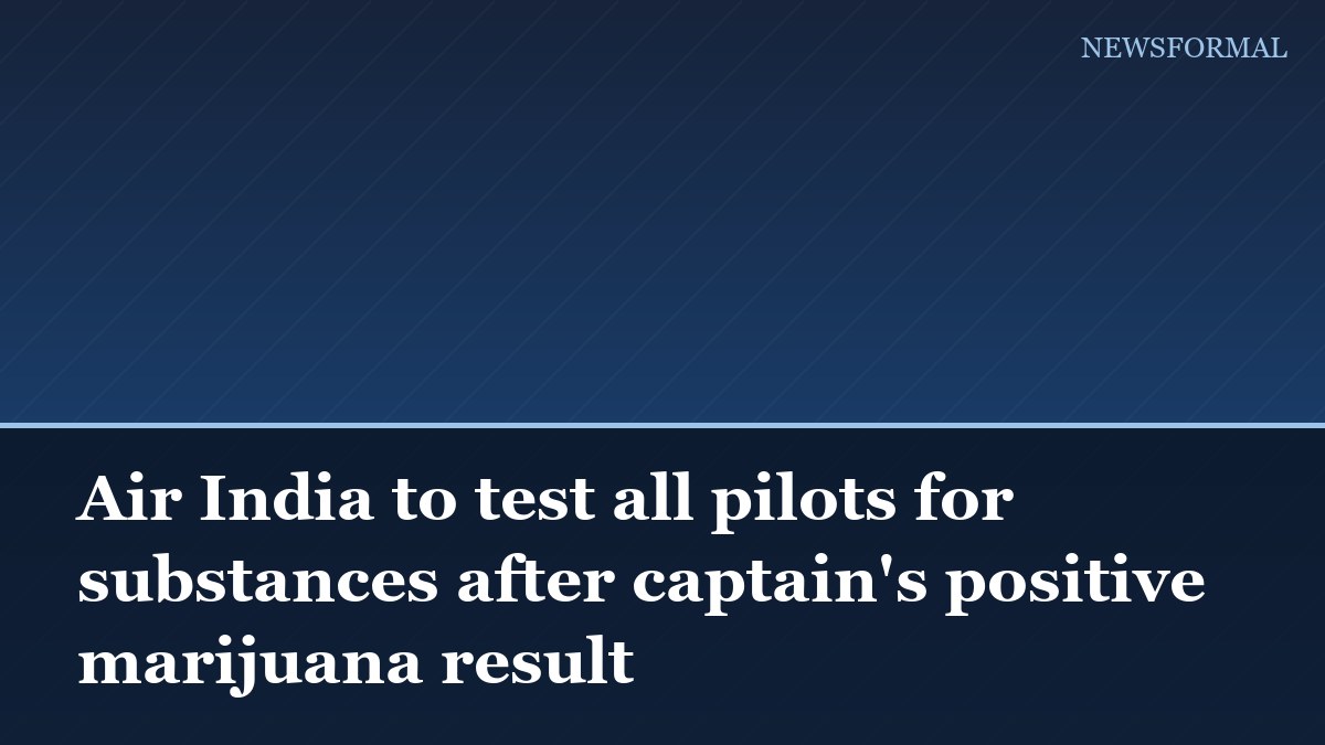 Air India to test all pilots for substances after captain's positive marijuana result