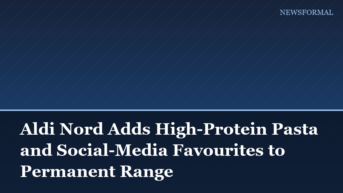 Aldi Nord Adds High-Protein Pasta and Social-Media Favourites to Permanent Range