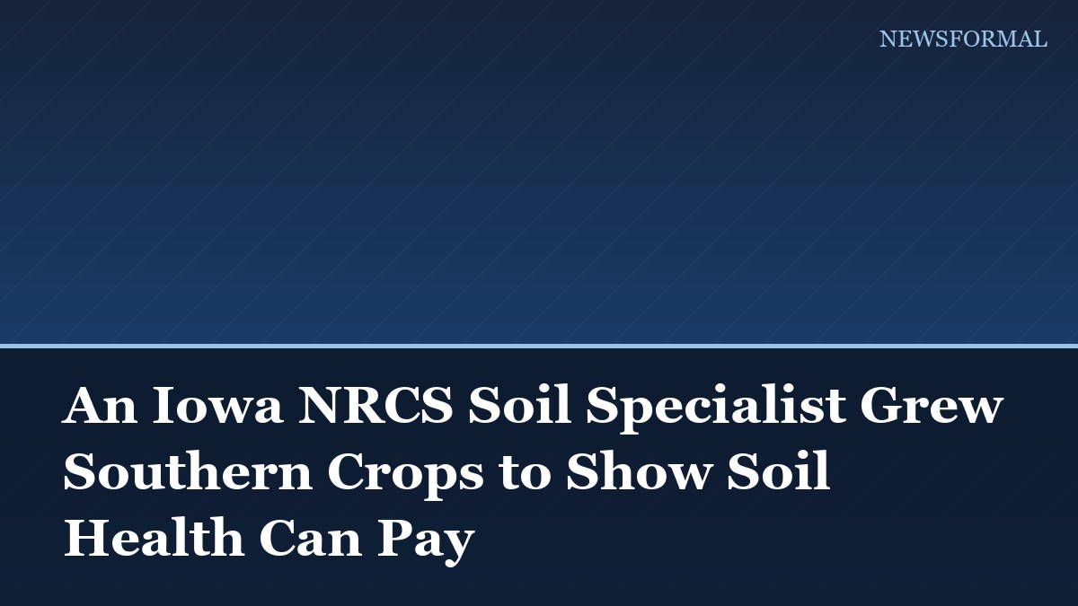 An Iowa NRCS Soil Specialist Grew Southern Crops to Show Soil Health Can Pay