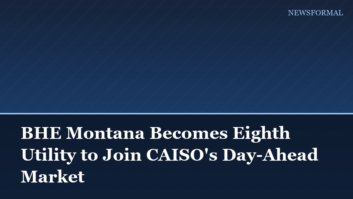 BHE Montana Becomes Eighth Utility to Join CAISO's Day-Ahead Market