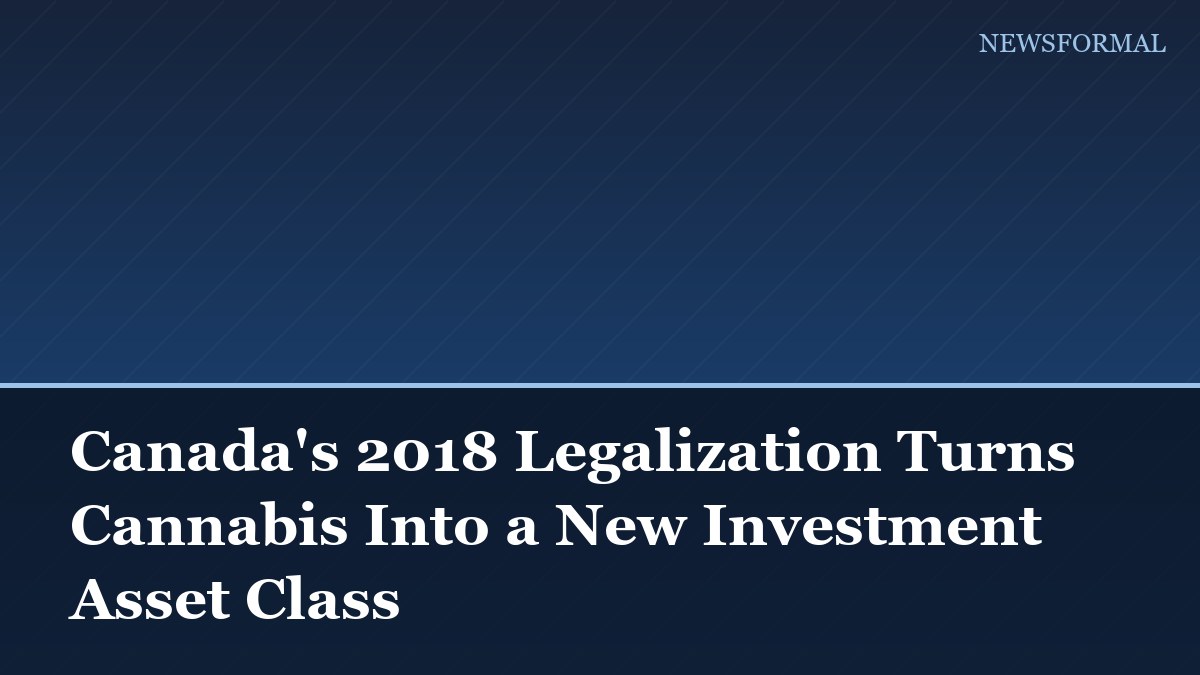 Canada's 2018 Legalization Turns Cannabis Into a New Investment Asset Class