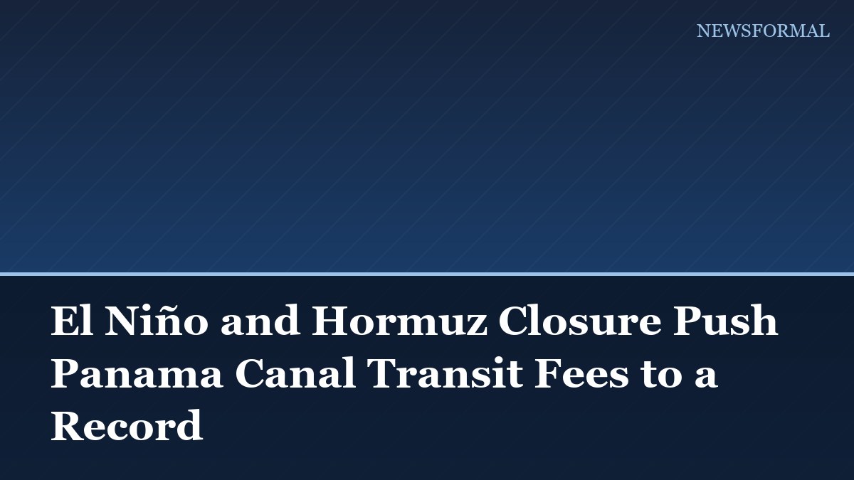 El Niño and Hormuz Closure Push Panama Canal Transit Fees to a Record