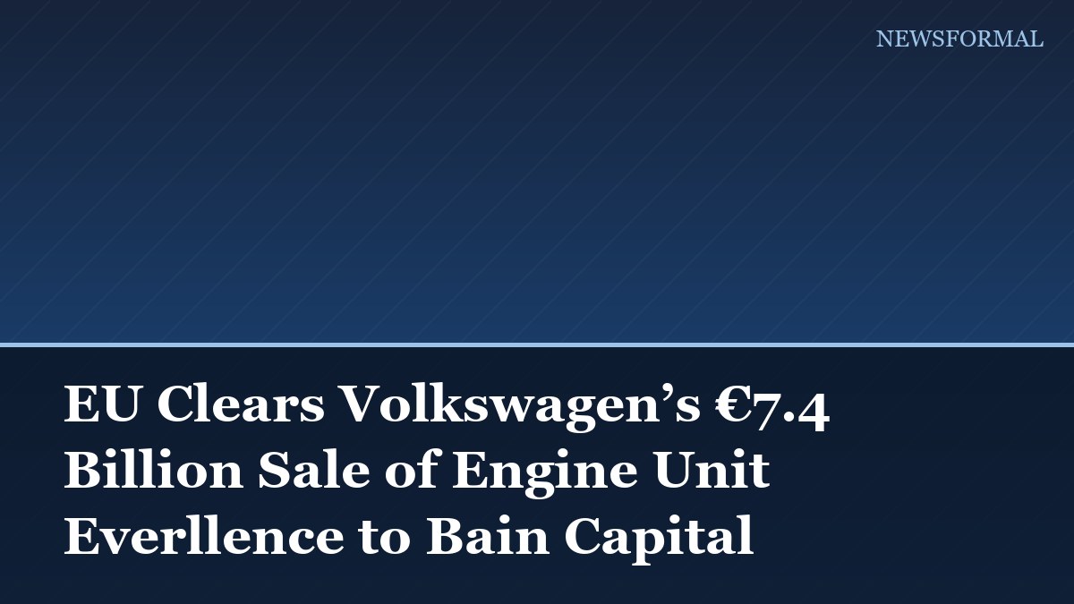 EU Clears Volkswagen’s €7.4 Billion Sale of Engine Unit Everllence to Bain Capital