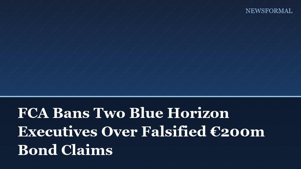 FCA Bans Two Blue Horizon Executives Over Falsified €200m Bond Claims