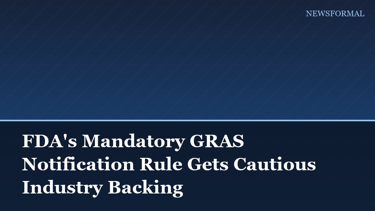 FDA's Mandatory GRAS Notification Rule Gets Cautious Industry Backing