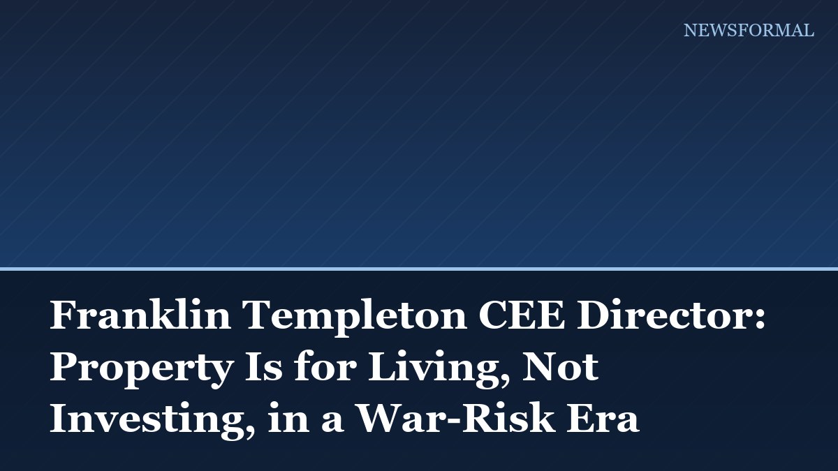 Franklin Templeton CEE Director: Property Is for Living, Not Investing, in a War-Risk Era