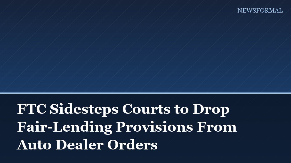 FTC Sidesteps Courts to Drop Fair-Lending Provisions From Auto Dealer Orders