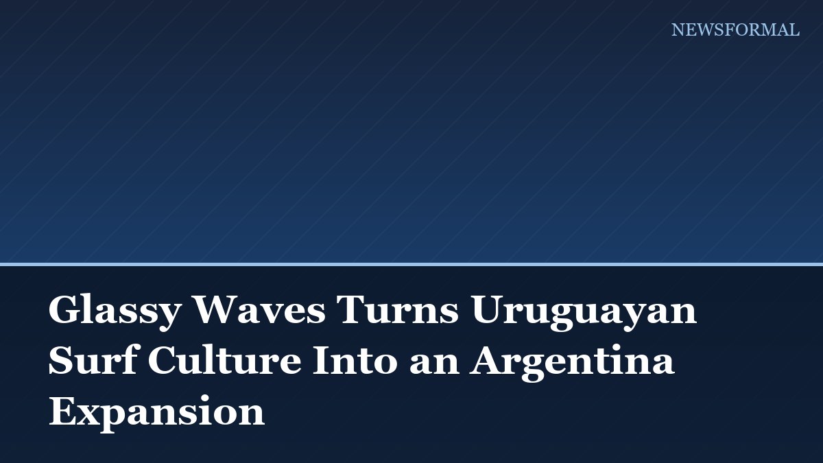 Glassy Waves Turns Uruguayan Surf Culture Into an Argentina Expansion