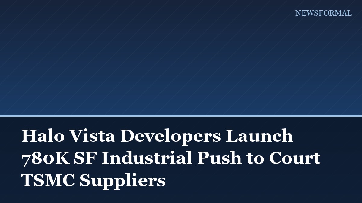 Halo Vista Developers Launch 780K SF Industrial Push to Court TSMC Suppliers