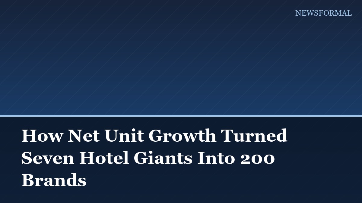 How Net Unit Growth Turned Seven Hotel Giants Into 200 Brands