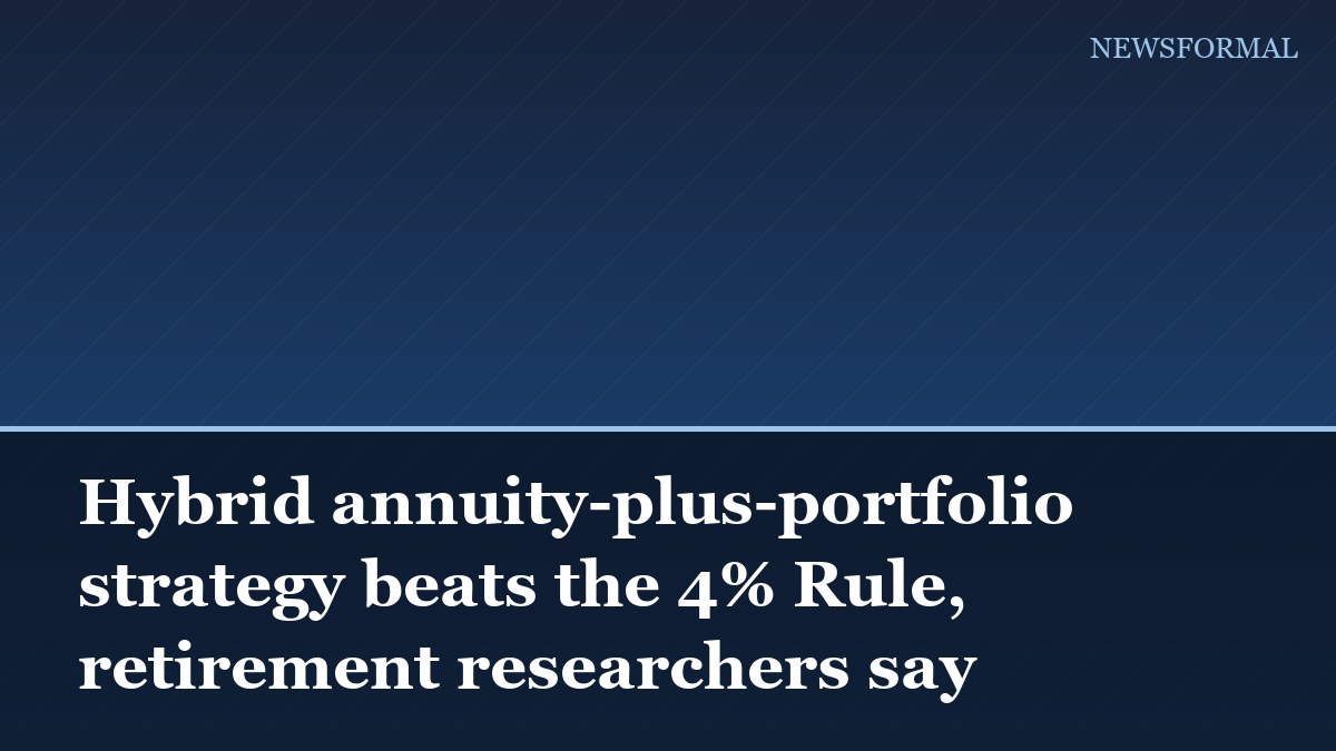 Hybrid annuity-plus-portfolio strategy beats the 4% Rule, retirement researchers say