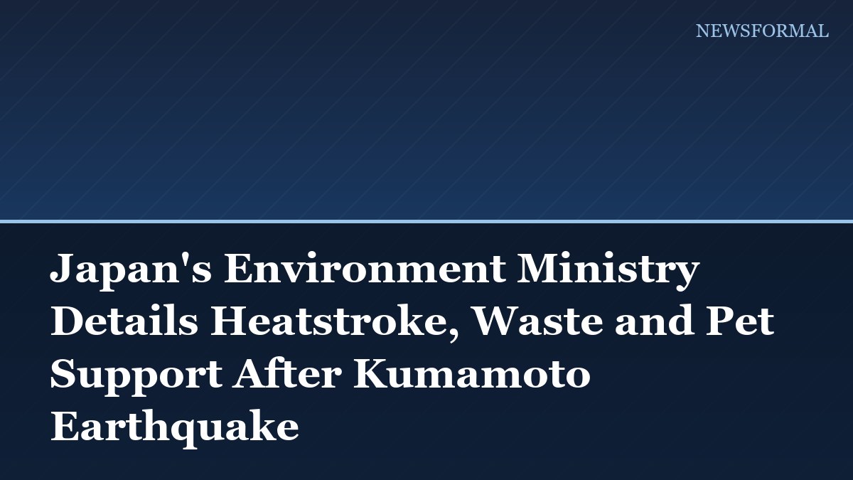 Japan's Environment Ministry Details Heatstroke, Waste and Pet Support After Kumamoto Earthquake