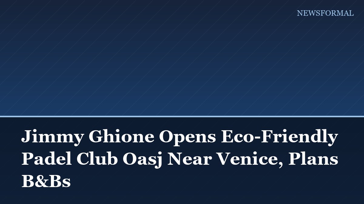 Jimmy Ghione Opens Eco-Friendly Padel Club Oasj Near Venice, Plans B&Bs