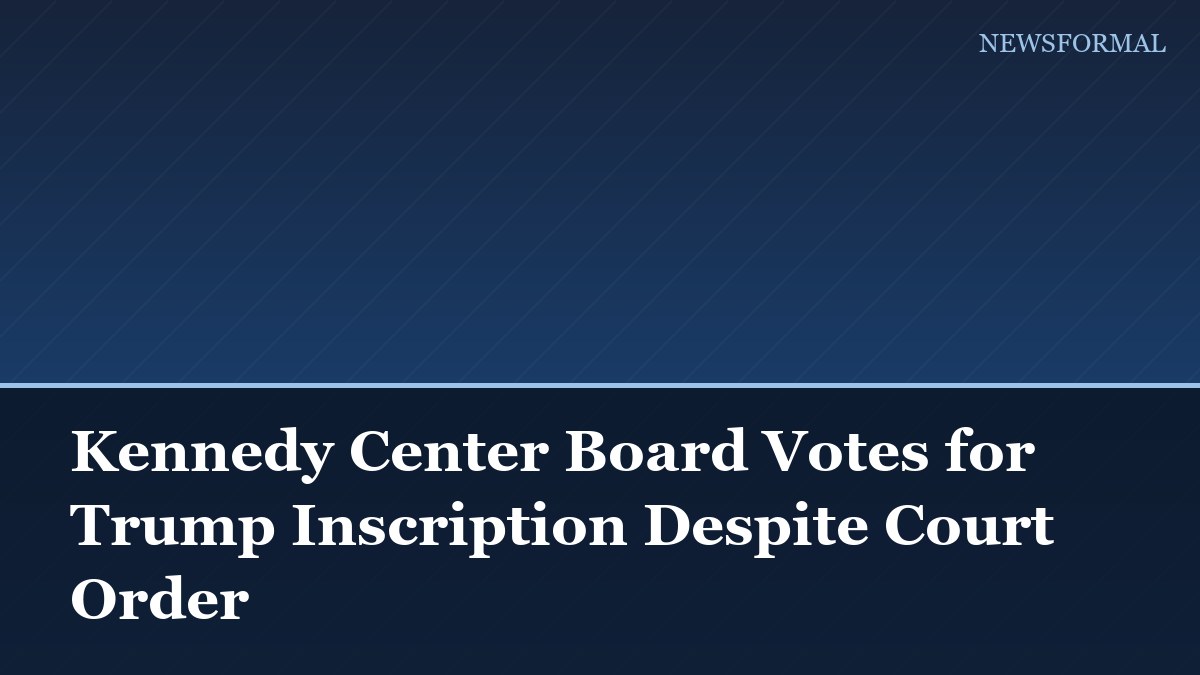 Kennedy Center Board Votes for Trump Inscription Despite Court Order
