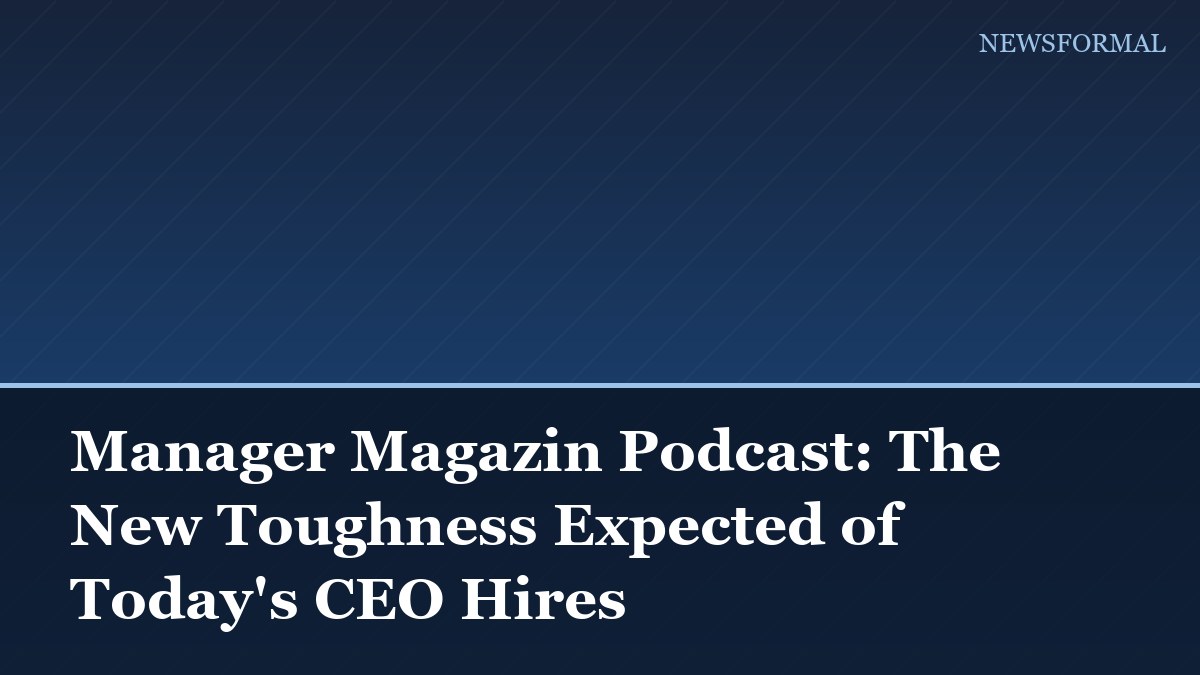 Manager Magazin Podcast: The New Toughness Expected of Today's CEO Hires