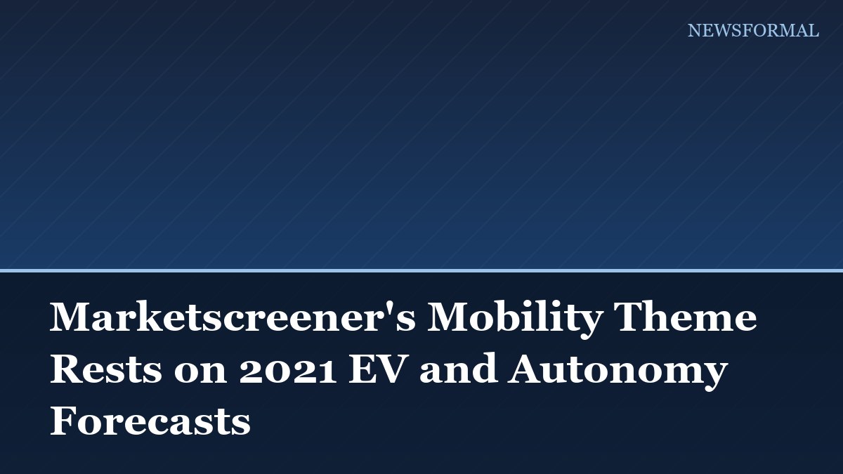 Marketscreener's Mobility Theme Rests on 2021 EV and Autonomy Forecasts