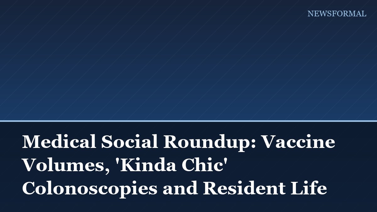 Medical Social Roundup: Vaccine Volumes, 'Kinda Chic' Colonoscopies and Resident Life
