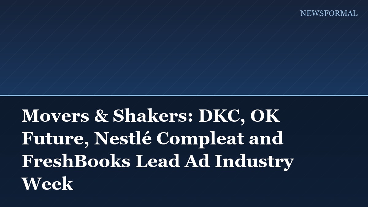 Movers & Shakers: DKC, OK Future, Nestlé Compleat and FreshBooks Lead Ad Industry Week