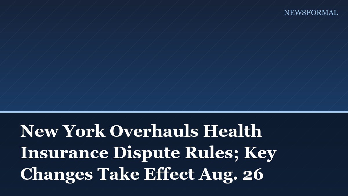 New York Overhauls Health Insurance Dispute Rules; Key Changes Take Effect Aug. 26
