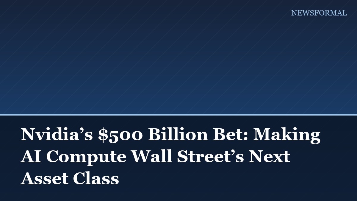Nvidia’s $500 Billion Bet: Making AI Compute Wall Street’s Next Asset Class