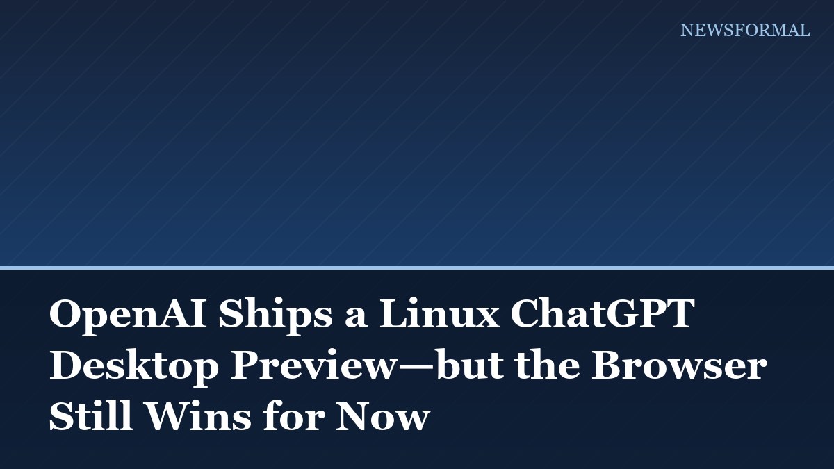 OpenAI Ships a Linux ChatGPT Desktop Preview—but the Browser Still Wins for Now
