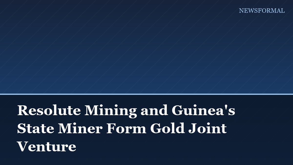 Resolute Mining and Guinea's State Miner Form Gold Joint Venture