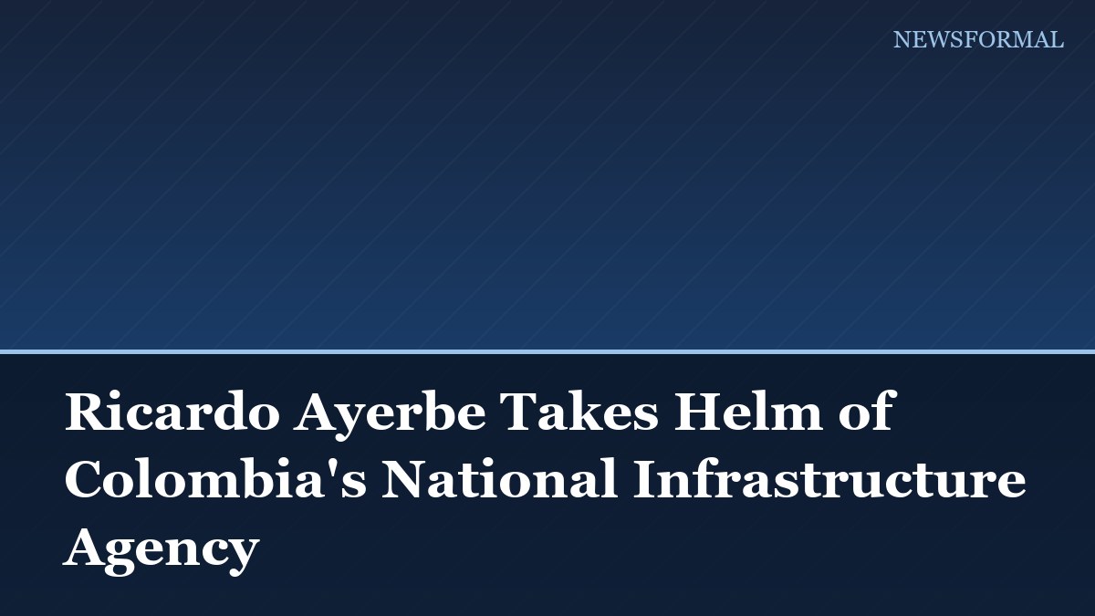 Ricardo Ayerbe Takes Helm of Colombia's National Infrastructure Agency