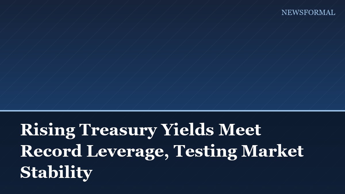 Rising Treasury Yields Meet Record Leverage, Testing Market Stability