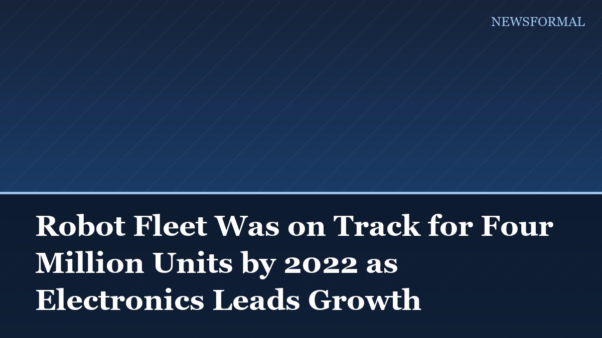 Robot Fleet Was on Track for Four Million Units by 2022 as Electronics Leads Growth
