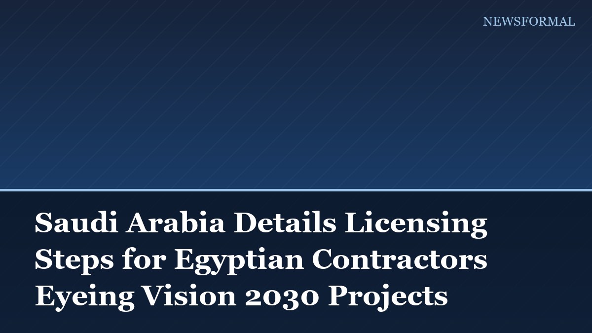 Saudi Arabia Details Licensing Steps for Egyptian Contractors Eyeing Vision 2030 Projects