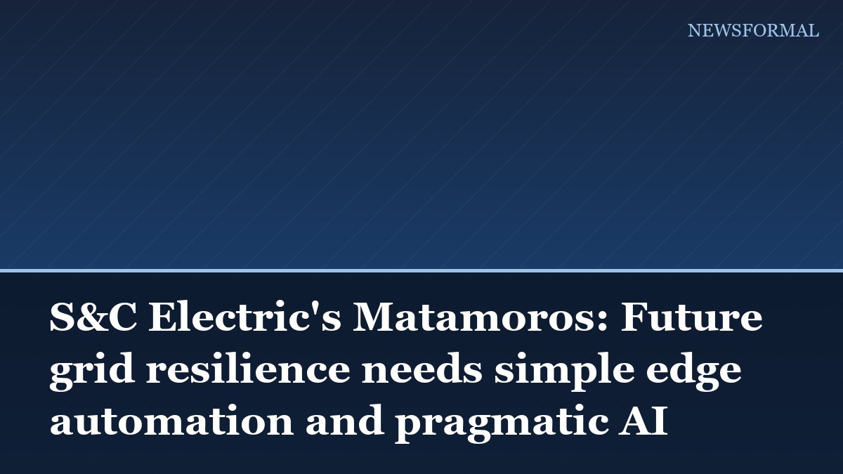 S&C Electric's Matamoros: Future grid resilience needs simple edge automation and pragmatic AI
