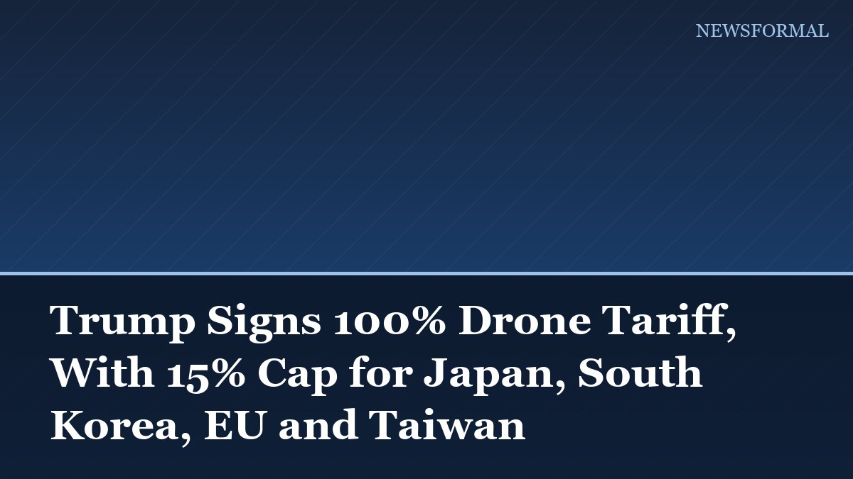 Trump Signs 100% Drone Tariff, With 15% Cap for Japan, South Korea, EU and Taiwan