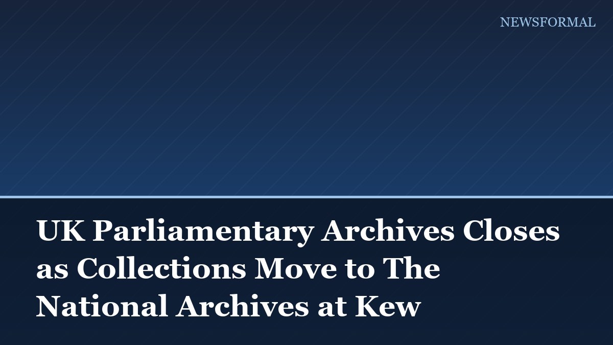 UK Parliamentary Archives Closes as Collections Move to The National Archives at Kew