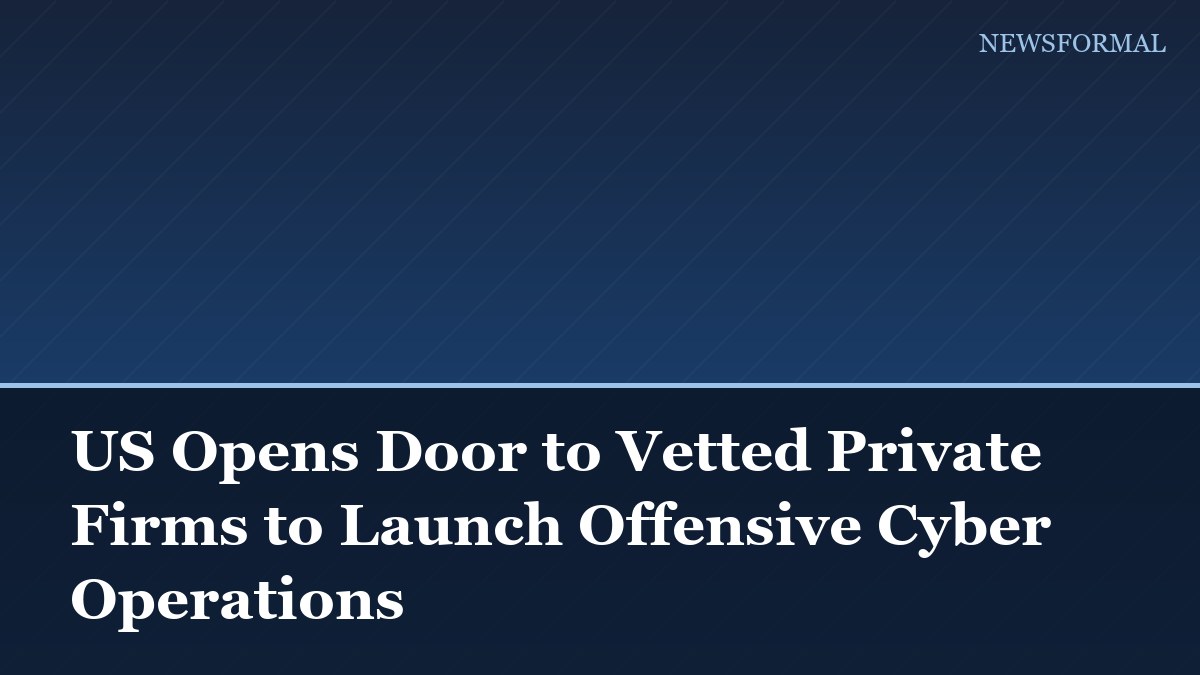 US Opens Door to Vetted Private Firms to Launch Offensive Cyber Operations