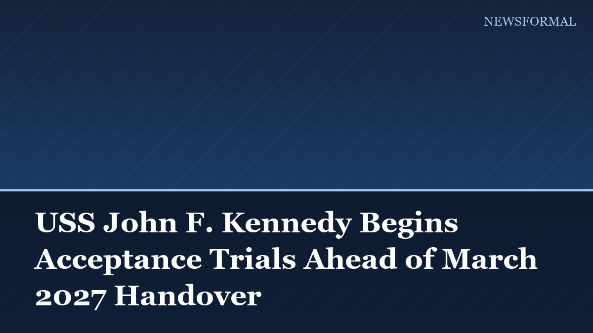 USS John F. Kennedy Begins Acceptance Trials Ahead of March 2027 Handover