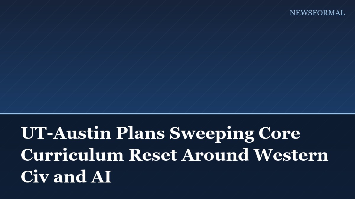 UT-Austin Plans Sweeping Core Curriculum Reset Around Western Civ and AI