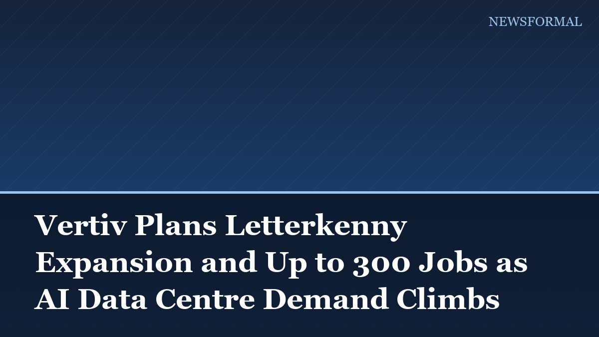 Vertiv Plans Letterkenny Expansion and Up to 300 Jobs as AI Data Centre Demand Climbs