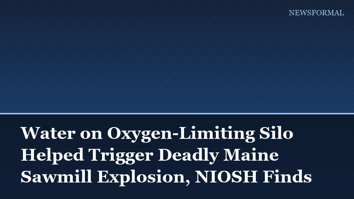 Water on Oxygen-Limiting Silo Helped Trigger Deadly Maine Sawmill Explosion, NIOSH Finds