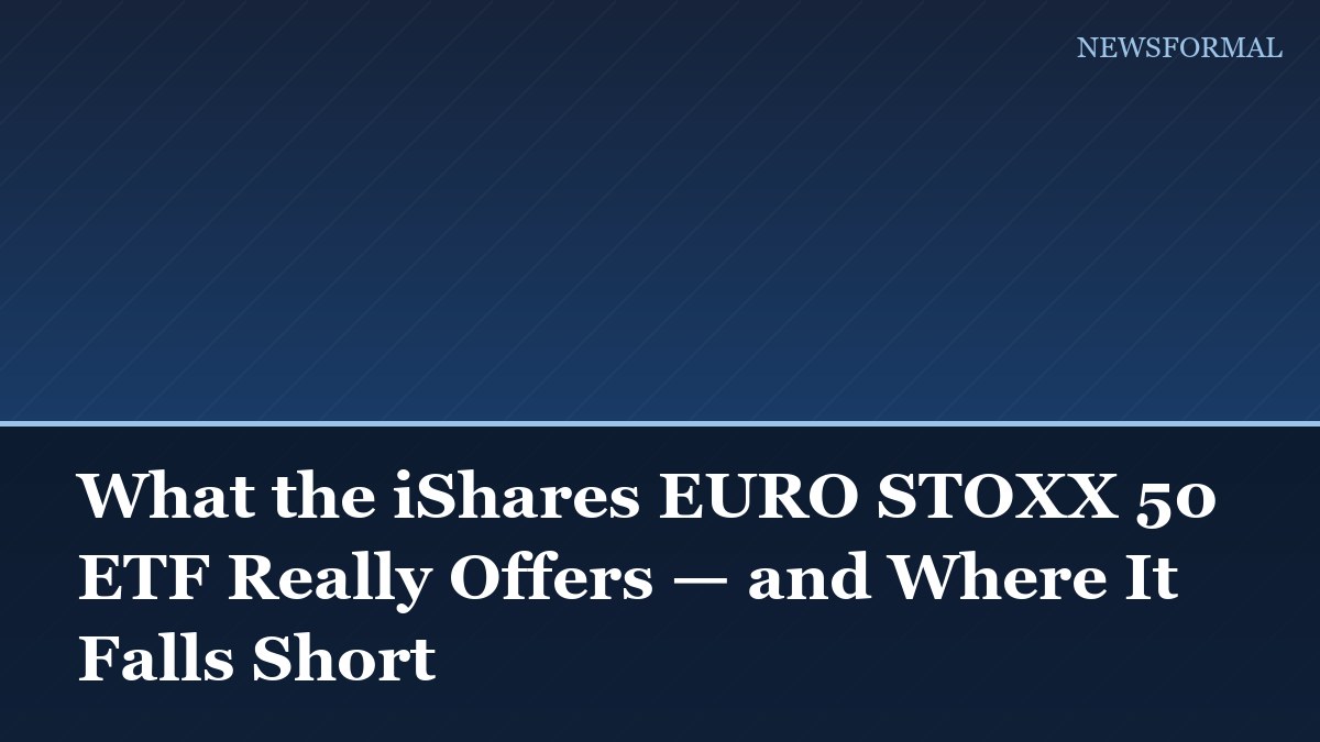What the iShares EURO STOXX 50 ETF Really Offers — and Where It Falls Short