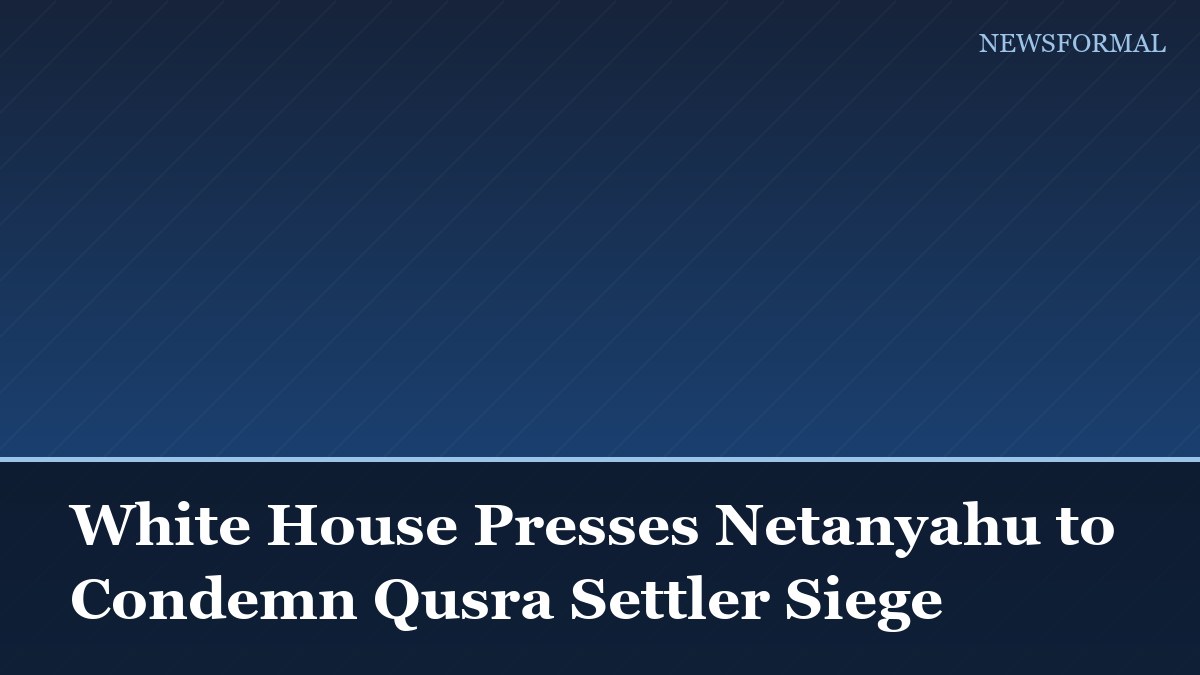 White House Presses Netanyahu to Condemn Qusra Settler Siege