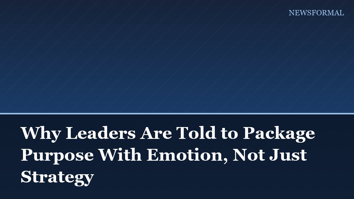 Why Leaders Are Told to Package Purpose With Emotion, Not Just Strategy
