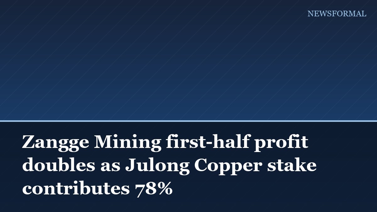 Zangge Mining first-half profit doubles as Julong Copper stake contributes 78%