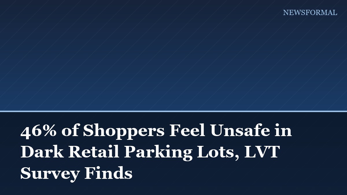 46% of Shoppers Feel Unsafe in Dark Retail Parking Lots, LVT Survey Finds