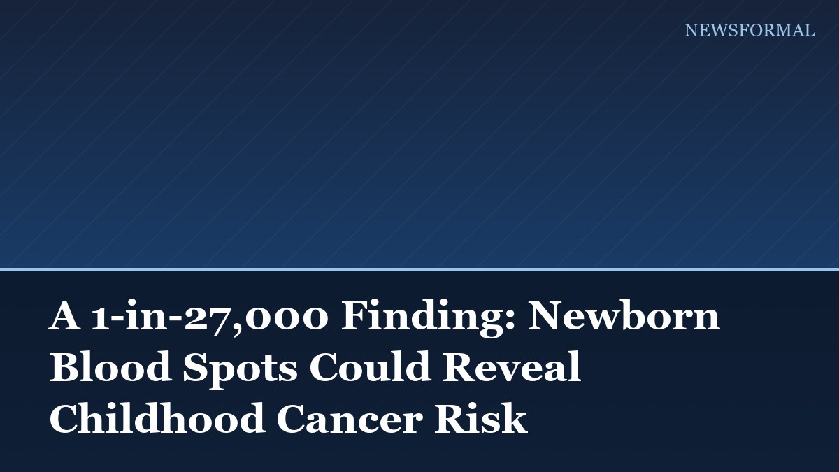 A 1-in-27,000 Finding: Newborn Blood Spots Could Reveal Childhood Cancer Risk