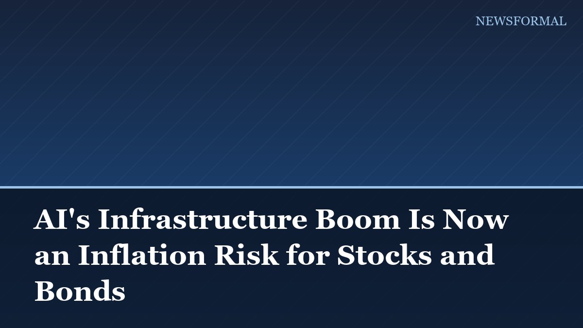 AI's Infrastructure Boom Is Now an Inflation Risk for Stocks and Bonds