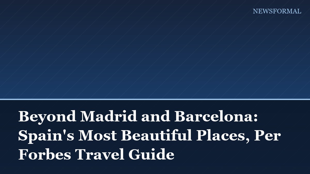 Beyond Madrid and Barcelona: Spain's Most Beautiful Places, Per Forbes Travel Guide